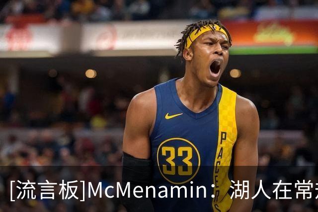[流言板]McMenamin：湖人在常规赛开始前仍需裁掉一名球员